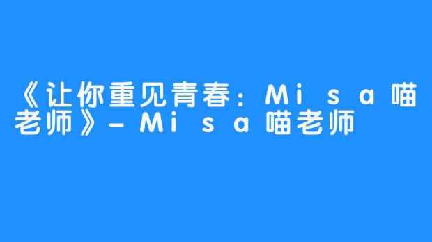 《让你重见青春：Misa喵老师》-Misa喵老师