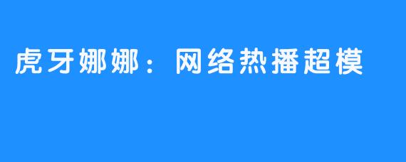 虎牙娜娜：网络热播超模