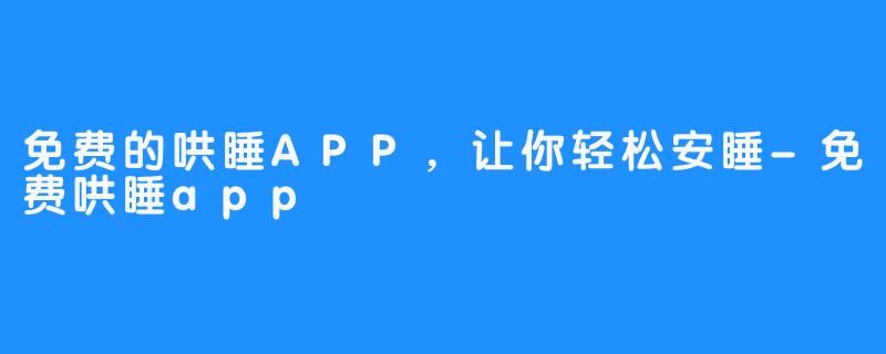 免费的哄睡APP，让你轻松安睡-免费哄睡app