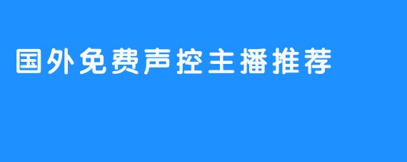 国外免费声控主播推荐