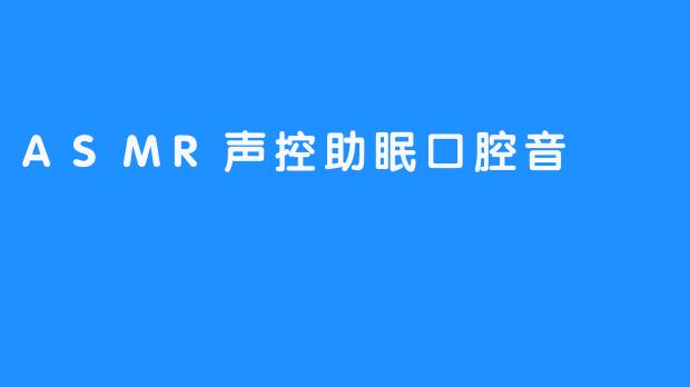 放松口腔音，助你入眠！ASMR声控助眠口腔音