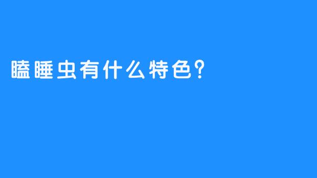 瞌睡虫有什么特色？