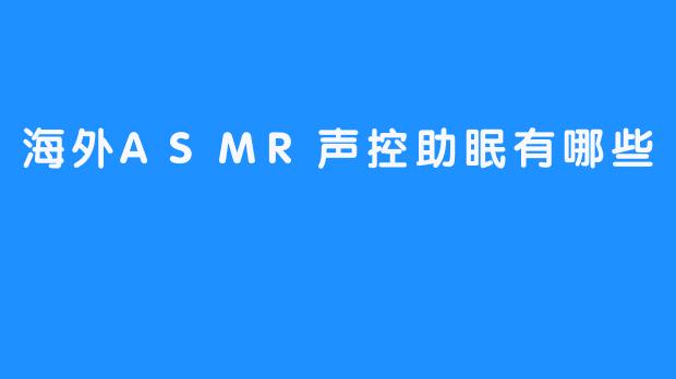 海外ASMR声控助眠有哪些