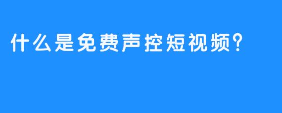 什么是免费声控短视频？