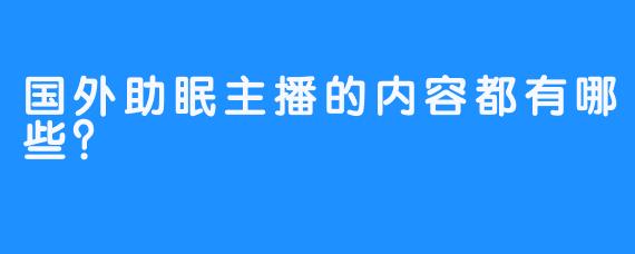 国外助眠主播的内容都有哪些？