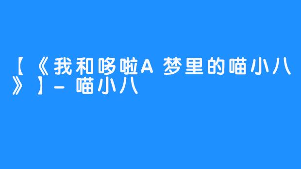 【《我和哆啦A梦里的喵小八》】-喵小八