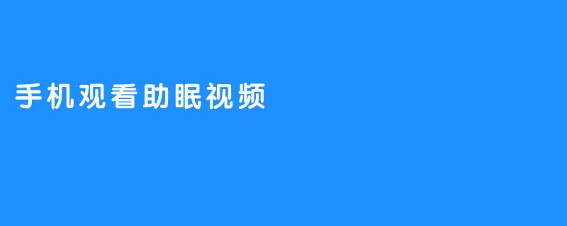 看视频助眠，让晚安更加甜蜜