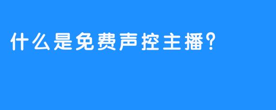 什么是免费声控主播？