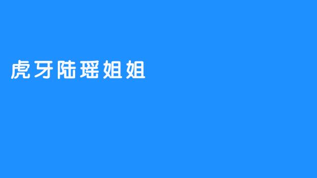 《虎牙陆瑶姐姐：一位不同寻常的主播》