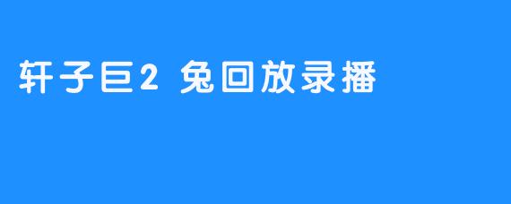 轩子巨2兔回放录播