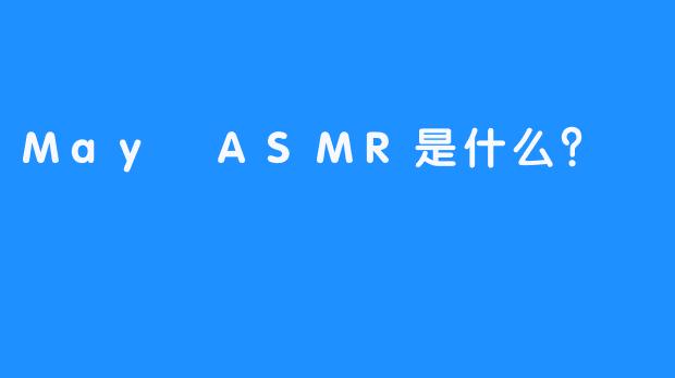 May ASMR是什么？