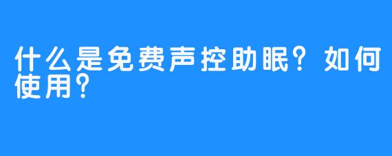 什么是免费声控助眠?如何使用?