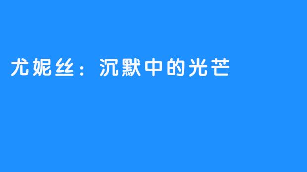 尤妮丝:沉默中的光芒