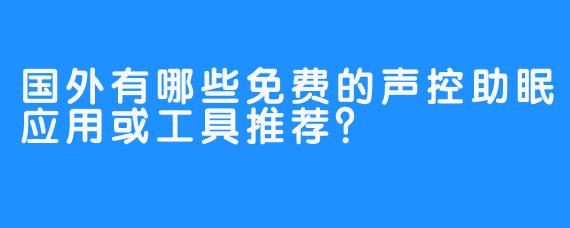 国外有哪些免费的声控助眠应用或工具推荐？