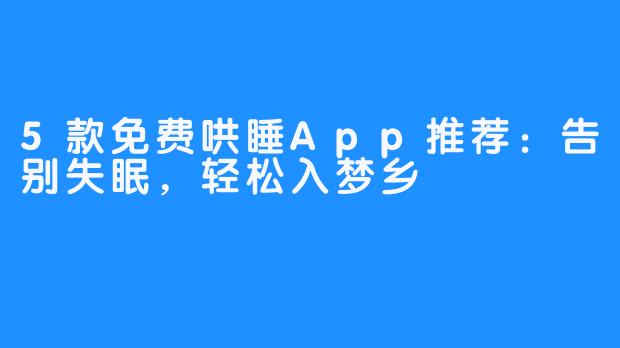 5款免费哄睡App推荐:告别失眠,轻松入梦乡