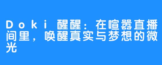 Doki醒醒:在喧嚣直播间里,唤醒真实与梦想的微光