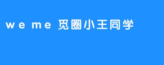 遇见小王同学：在.weme觅圈里，点亮平凡生活的微光