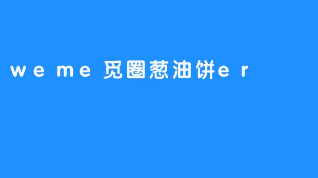 weme觅圈葱油饼er