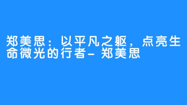 郑美思：以平凡之躯，点亮生命微光的行者-郑美思