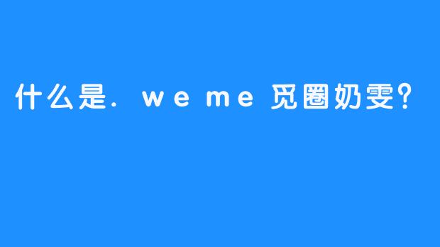什么是.weme觅圈奶雯？