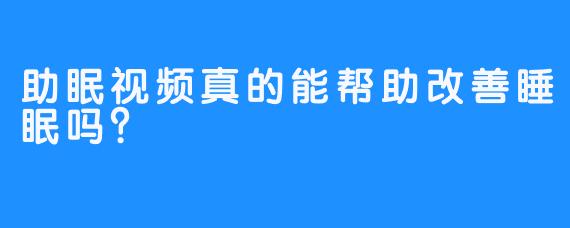 助眠视频真的能帮助改善睡眠吗？
