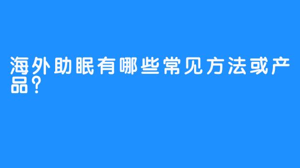 海外助眠有哪些常见方法或产品?