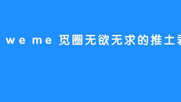 在.weme觅圈，无欲无求的推土君如何重构社交意义