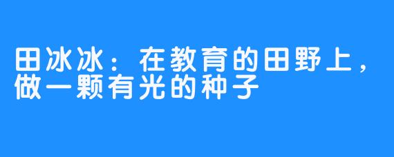 田冰冰：在教育的田野上，做一颗有光的种子
