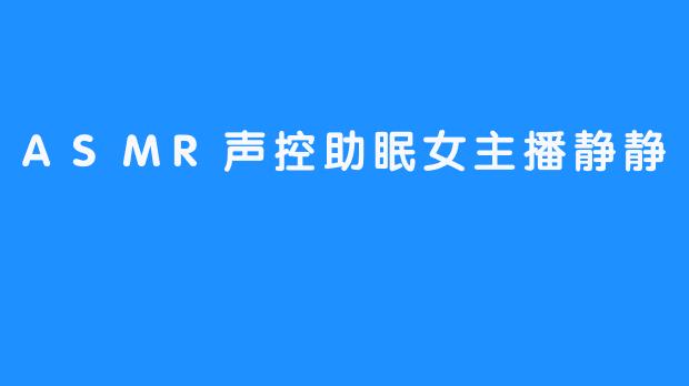 ASMR声控助眠女主播静静
