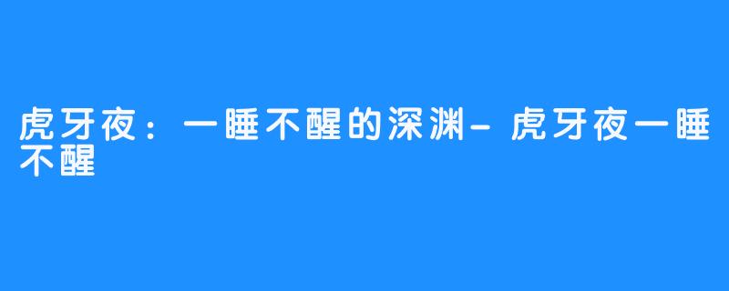 虎牙夜：一睡不醒的深渊-虎牙夜一睡不醒
