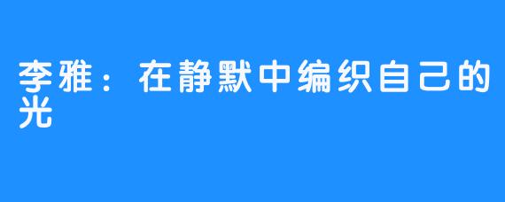 李雅：在静默中编织自己的光
