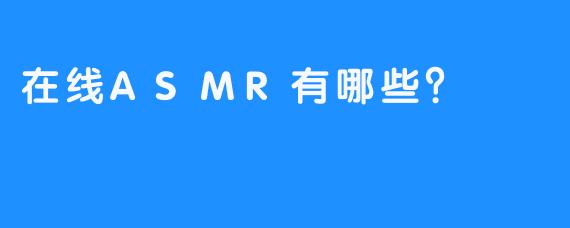 在线ASMR有哪些？