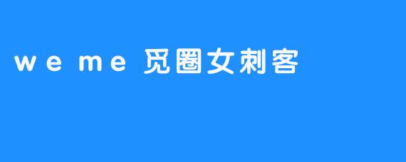 weme觅圈女刺客